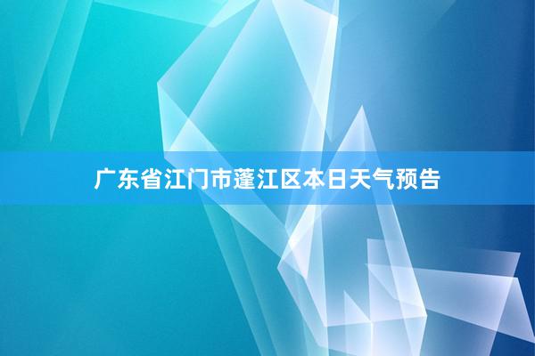 广东省江门市蓬江区本日天气预告